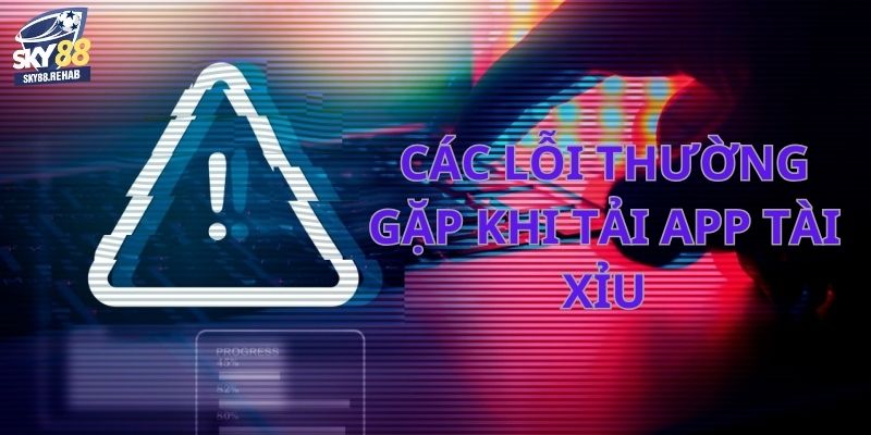 Các lỗi thường gặp khi tải app tài xỉu