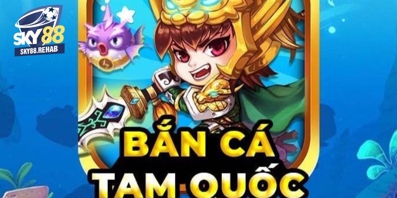 Đôi nét về bắn cá Tam Quốc