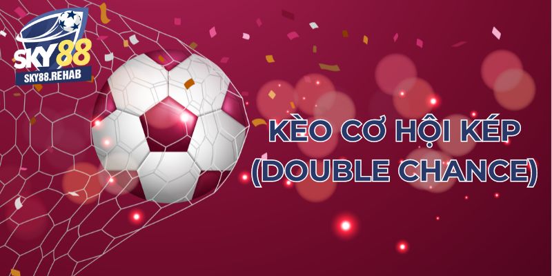 kèo cơ hội kép (Double Chance) là gì?