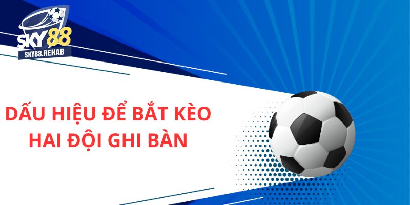 Dấu hiệu để bắt kèo hai đội đều làm bàn (Both Team to Score) 