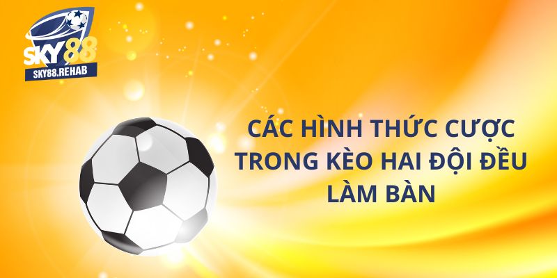 Các hình thức cược trong kèo hai đội đều làm bàn (Both Team to Score)